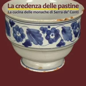 Offerta Limitata La credenza delle pastine. La cucina delle monache di Serra de‘ Conti