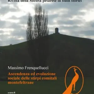 Studi pesaresi. Rivista della Societa pesarese di studi storici (2019). Vol. 8 Massimo Frequellucci. Ascendenza ed evoluzione sociale delle stirpi comitali montefeltrane. Direttamente Dal Produttore