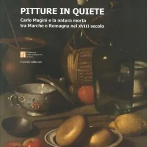 Pitture in quiete. Carlo Magini e la natura morta tra Marche e Romagna nel XVIII secolo. Ediz. illustrata Prezzo Di Fabbrica