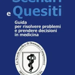 Scenari e quesiti. Guida per risolvere problemi e prenedere decisioni in medicina Professionale