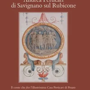 Andrea Perticari di Savignano sul Rubicone. Il conte che fece l‘illustrissima Casa Perticari di Pesaro Esclusivo