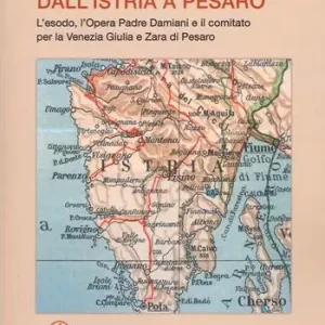 Ultimissimo Modello Dall‘Istria a Pesaro. L‘esodo, l‘opera padre Damiani e il comitato per la Venezia Giulia e Zara di Pesaro