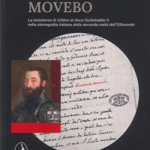 Acheronta movebo. La resistenza di Urbino al duca Guidobaldo II nella storiografia italiana della seconda metà dell‘Ottocento Occasione Imperdibile