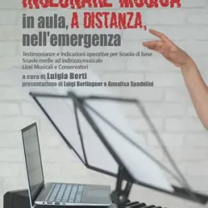Affare Insegnare musica, in aula, a distanza, nell‘emergenza. Testimonianze e indicazioni operative per Scuola di base, Scuole medie ad indirizzo musicale, Licei Musicali e conservatori