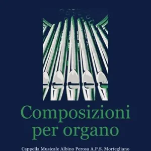 Ordina Subito Le composizioni per organo. Cappella musicale Albino Perosa A.P.S. Mortegliano. Partitura
