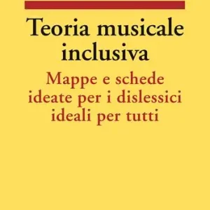 Teoria musicale inclusiva. Mappe e schede ideate per i dislessici ideali per tutti Ultimissimo Modello