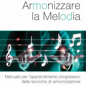 Armonizzare la melodia. Manuale per l‘apprendimento progressivo delle tecniche di armonizzazione Promozione Esclusiva