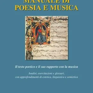 Offerta Speciale Manuale di poesia e musica. Il testo poetico e il suo rapporto con la musica. Analisi, esercitazioni e glossari, con approfondimenti di estetica, linguistica e semiotica