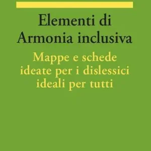 Elementi di armonia inclusiva. Mappe e schede ideate per i dislessici ideali per tutti Bestseller