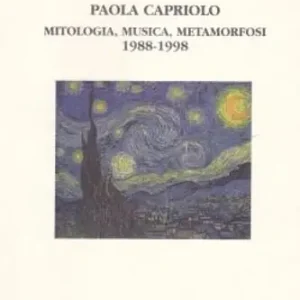 Paola Capriolo. Mitologia, musica, metamorfosi 1988-1998 Acquista Ora