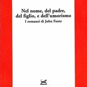 Nel nome del padre, del figlio e dell‘umorismo. I romanzi di John Fante Spedito Oggi