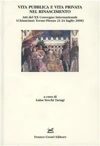 Quantità Limitata Vita pubblica e vita privata nel Rinascimento. Atti del 20° Convegno internazionale (Chianciano Terme-Pienza, 21-24 luglio 2008)