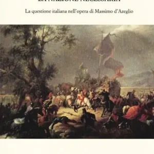 La nazione necessaria. La questione italiana nell‘opera di Massimo d‘Azeglio Ultime Pezzi