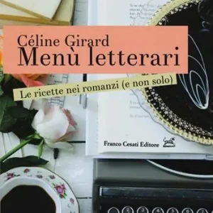 Menù letterari. Le ricette nei romanzi (e non solo). Ediz. illustrata Direttamente Dal Produttore