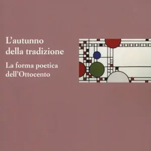 L‘ autunno della tradizione. La forma poetica dell‘Ottocento Non Perdere