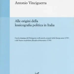 Alle origini della lessicografia politica in Italia-Disinganno nelle parole ai popoli della Europa tutta (rist. anast., 1797)-Nuovo vocabolario filosofico-democratico (rist. anast., 1799) Soddisfatti O Rimborsati