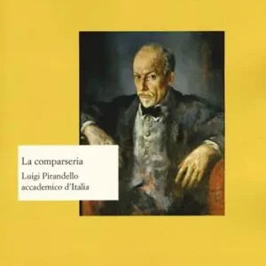 Prezzo Scontato La comparseria. Luigi Pirandello accademico d‘Italia