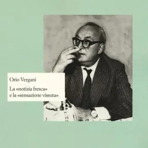 Orio Vergani. La «notizia fresca» e la «sensazione vissuta» Più Venduto