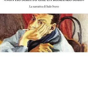 «Non ho scritto che un romanzo solo». La narrativa di Italo Svevo Promozione Esclusiva