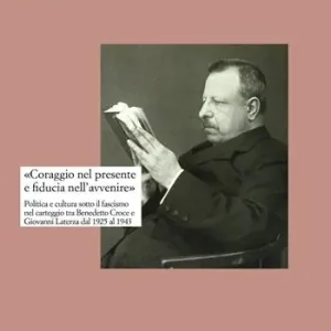 «Coraggio nel presente e fiducia nell‘avvenire». Politica e cultura sotto il fascismo nel carteggio tra Benedetto Croce e Giovanni Laterza dal 1925 al 1943 Promo Stagionale