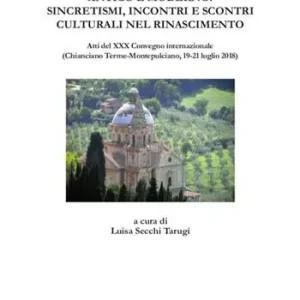 Antico e moderno sincretismi, incontri e scontri culturali nel Rinascimento. Atti del XXX Convegno internazionale (Chianciano Terme-Montepulciano, 19-21 luglio 2018) Subito Disponibile