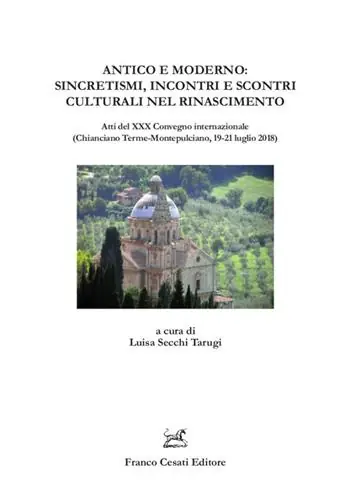 Antico e moderno sincretismi, incontri e scontri culturali nel Rinascimento. Atti del XXX Convegno internazionale (Chianciano Terme-Montepulciano, 19-21 luglio 2018) Subito Disponibile