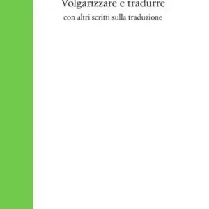 Volgarizzare e tradurre con altri scritti sulla traduzione Ordina Subito