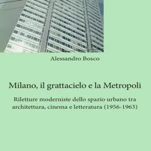 Ultima Occasione Milano, il grattacielo e la metropoli. Riletture moderniste dello spazio urbano tra architettura, cinema e letteratura (1956-1963)