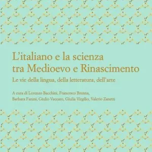 L‘italiano e la scienza tra Medioevo e Rinascimento. Le vie della lingua, della letteratura, dell’arte Prezzo Di Fabbrica