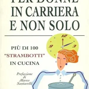 Per donne in carriera e non solo. Più di 100 «Strambotti» in cucina Prezzo Conveniente