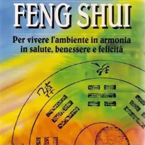 Quantità Limitata Feng shui. Per vivere l‘ambiente in armonia, in salute, benessere e felicità