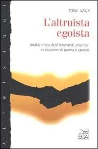 Ordina Subito L‘ altruista egoista. Analisi critica degli interventi umanitari in situazioni di guerra e carestia