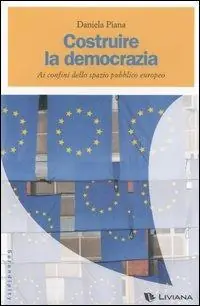 Costruire la democrazia. Ai confini dello spazio pubblico europeo Compra Oggi Stesso