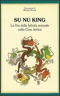 Su nu king. La via della felicità sessuale nella Cina antica Super Prezzo