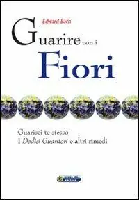 Guarire con i fiori. Guarisci te stesso. I «Dodici guaritori» e altri rimedi. Ediz. italiana e inglese Promozione