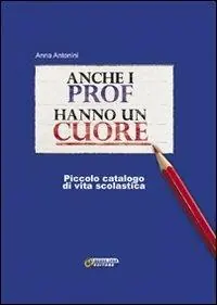 Nuova Collezione Anche i prof hanno un cuore. Piccolo catalogo di vita scolastica