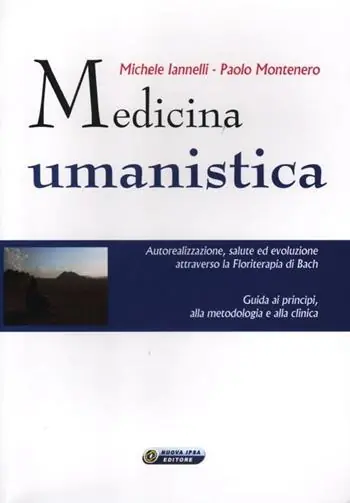 Medicina umanistica. Autorealizzazione, salute ed evoluzione attraverso la floriterapia di Bach. Guida ai principi, alla metodologia e alla clinica Quantità Limitata