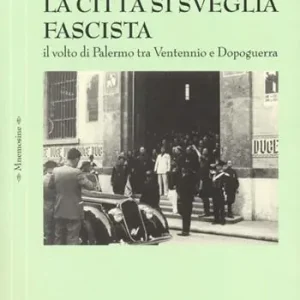 La città si sveglia fascista. Il volto di Palermo tra ventennio e dopoguerra Sconto