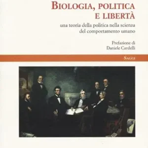 Biologia, politica e libertà. Una teoria della politica nella scienza del comportamento umano Vendita Finale