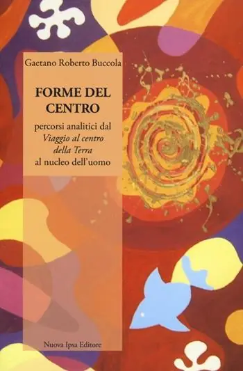 Occasione Forme del centro. Percorsi analitici dal «Viaggio al centro della terr» al nucleo dell‘uomo