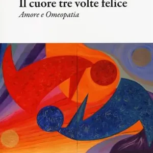 Ultimissimo Modello Il cuore tre volte felice. Amore e omeopatia