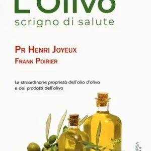 L‘olivo scrigno di salute. Le straordinarie proprietà dell‘olio d‘oliva e dei prodotti dell‘olio Novità