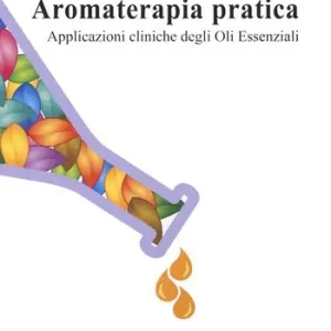 Aromaterapia pratica. Applicazioni cliniche degli oli essenziali Nuovo Arrivo