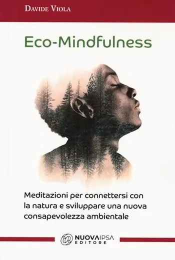 Quantità Limitata Eco-Mindfulness. Meditazioni per connettersi con la natura e sviluppare una nuova consapevolezza ambientale