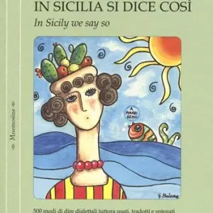 Saldi In Sicilia si dice così. 500 modi di dire dialettali tuttora usati, tradotti e spiegati-In Sicily we say so. 500 dialectal common sayings still used, translated and explained. Ediz. bilingue