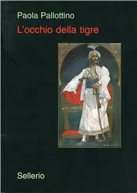 L‘occhio della tigre Alberto Della Valle fotografo e illustratore salgariano. Ediz. illustrata Ultime Pezzi