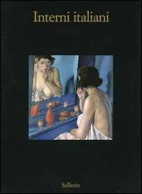 Non Perdere Interni italiani. Figure, oggetti, stanze nella pittura dagli anni Venti agli anni Sessanta del Novecento. Catalogo della mostra (Marsala, 10 luglio-16 ottobre 2005). Ediz. illustrata