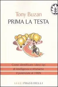 Prima la testa. Come identificare i dieci tipi di intelligenza e sfruttarne il potenziale al 100% Bestseller
