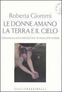 Offerta Speciale Le donne amano la terra e il cielo. Concretezza ed emotività l‘arte di vivere al femminile