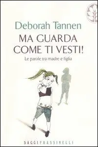 Ma guarda come ti vesti! Le parole tra madre e figlia Compra Adesso
